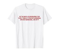It's Not Clocking to You That I'm Standing on Business Y2k T-Shirt