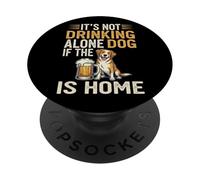 It's Not Drinking Alone If The Dog is Home - Funny Beer PopSockets PopGrip Adhésif