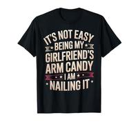 It's Not Easy Being My Girlfriend's Arm Candy Am Nailing It T-Shirt