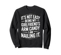 It's Not Easy Being My Girlfriend's Arm Candy Best Boyfriend Sweatshirt