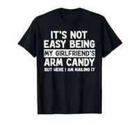 It's Not Easy Being My Girlfriend's Arm Candy Funny BF T-Shirt