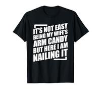 It's Not Easy Being My Wife's Arm Candy T-Shirt