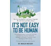 It's Not Easy to Be Human: A Compassionate Journey and Guide to Optimize Human Potential, Achieve Fulfilment and System and Ecological Well-Being.