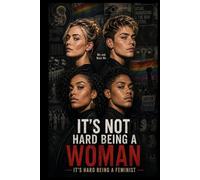 It's Not Hard Being A Woman: It's Hard Being A Feminist!