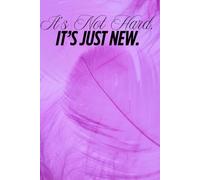 It's Not Hard. It's Just New.: Motivational and Inspirational Notebook. Afirmations - Quotes - Diary.