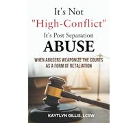 IT'S NOT “HIGH CONFLICT” IT’S POST-SEPARATION ABUSE: When Abusers Weaponize the Courts as a Form of Retaliation