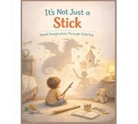 It's not just a Stick: A Creativity Adventure for Curious Kids