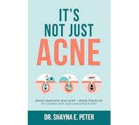 It's Not Just Acne: Boost Immunity, Beat Acne - Break Through to Clearer Skin & A Healthier You!