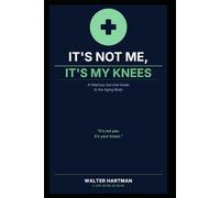 It's Not Me, It's My Knees: A Hilarious Survival Guide to the Aging Body