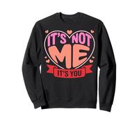 It's Not Me Its You - Anti Love Sweatshirt
