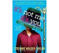 It's Not Me, It's You: Subjective Recollections from a Terminally Optimistic, Chronically Sarcastic, and Occasionally Inebriated Woman Wilder-Taylor, Stefanie (Auteur)