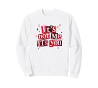 It's Not Me It's You Sweatshirt