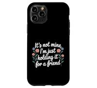 It's Not Mine I'm Just Holding It for A Friend |- Coque pour iPhone 11 Pro