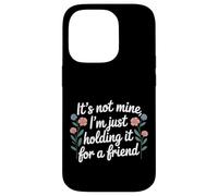 It's Not Mine I'm Just Holding It for A Friend |- Coque pour iPhone 14 Pro