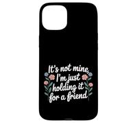 It's Not Mine I'm Just Holding It for A Friend |- Coque pour iPhone 15 Plus