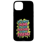 It's Not Mine I'm Just Holding It for A Friend - Coque pour iPhone 15 Plus