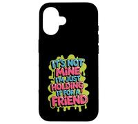 It's Not Mine I'm Just Holding It for A Friend - Coque pour iPhone 16