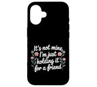 It's Not Mine I'm Just Holding It for A Friend |- Coque pour iPhone 16