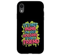 It's Not Mine I'm Just Holding It for A Friend - Coque pour iPhone XR