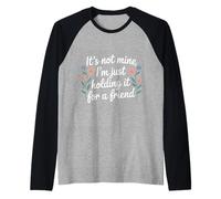 It's Not Mine I'm Just Holding It for A Friend |- Manche Raglan