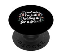 It's Not Mine I'm Just Holding It for A Friend |- PopSockets PopGrip Adhésif