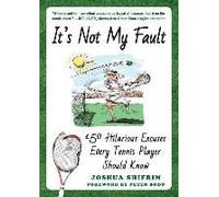 It's Not My Fault: 150 Hilarious Excuses Every Tennis Player Should Know
