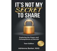It's Not My Secret To Share: Teen Edition: Exploring the Power and Consequences of Secrets