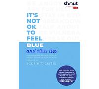 It's Not OK to Feel Blue (and other lies): Inspirational people open up about their mental health