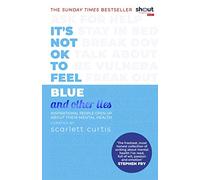 It's Not OK to Feel Blue (and other lies): Inspirational people open up about their mental health