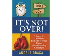 It's Not Over!: 7 Powerful Lessons to Remember When Facing Overwhelming Challenges