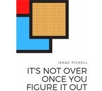 Its not over once you figure it out by Isaac Pickell Isaac Pickell (Auteur)