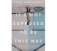 It's Not Supposed to Be This Way: Finding Unexpected Strength When Disappointments Leave You Shattered