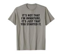 It's Not That I'm Immature It's Just That You Started It T-Shirt