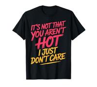 It's Not That You Aren't Hot I Just Don't Care ------- T-Shirt