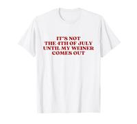 It's Not The 4th of July Until My Weiner Comes Out Funny T-Shirt