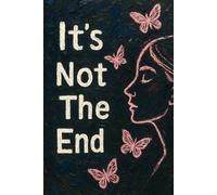 It's Not The End: Stories of Survival, Awakening, and Becoming Whole