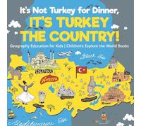 It's Not Turkey for Dinner, It's Turkey the Country! Geography Education for Kids Children's Explore the World Books
