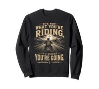 It's Not What You're Riding, It's Where You're Going - Biker Sweatshirt