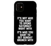 It's Not Who You Want To Spend Saturday Night With... Drôle Coque pour iPhone 11