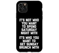 It's Not Who You Want To Spend Saturday Night With... Drôle Coque pour iPhone 11 Pro Max
