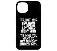 It's Not Who You Want To Spend Saturday Night With... Drôle Coque pour iPhone 13