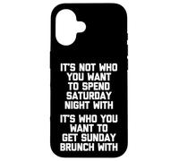It's Not Who You Want To Spend Saturday Night With... Drôle Coque pour iPhone 16