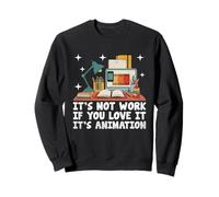 It's Not Work If You Love It It's Animation Draw Sweatshirt