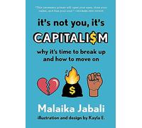 It's Not You, It's Capitalism: Why It's Time to Break Up and How to Move On