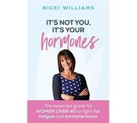 It's Not You, It's Your Hormones: The essential guide for women over 40 to fight fat, fatigue and hormone havoc - [Livre en VO] Nicki Williams (Auteur)