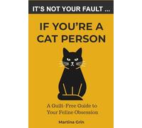 It's Not Your Fault If ... You're a Cat Person: A Guilt-Free Guide to Your Feline Obsession