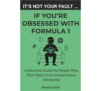 It's Not Your Fault If You're Obsessed with Formula 1: A Survival Guide for People Who Plan Their Lives Around Race Weekends