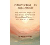 It's Not Your Fault - It's Your Metabolism: Why Traditional Weight Loss Fails Trauma Survivors and Chronic Illness Warriors - And What to Do Instead