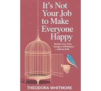 It's Not Your Job to Make Everyone Happy: The Neuroscience of People-Pleasing and the Compassionate Guide to Setting Boundaries, Saying No, and Reclaiming Your Life