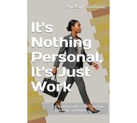 It's Nothing Personal, It's Just Work: A Strategy Guide to Job Transitions, Interviews, and Offers